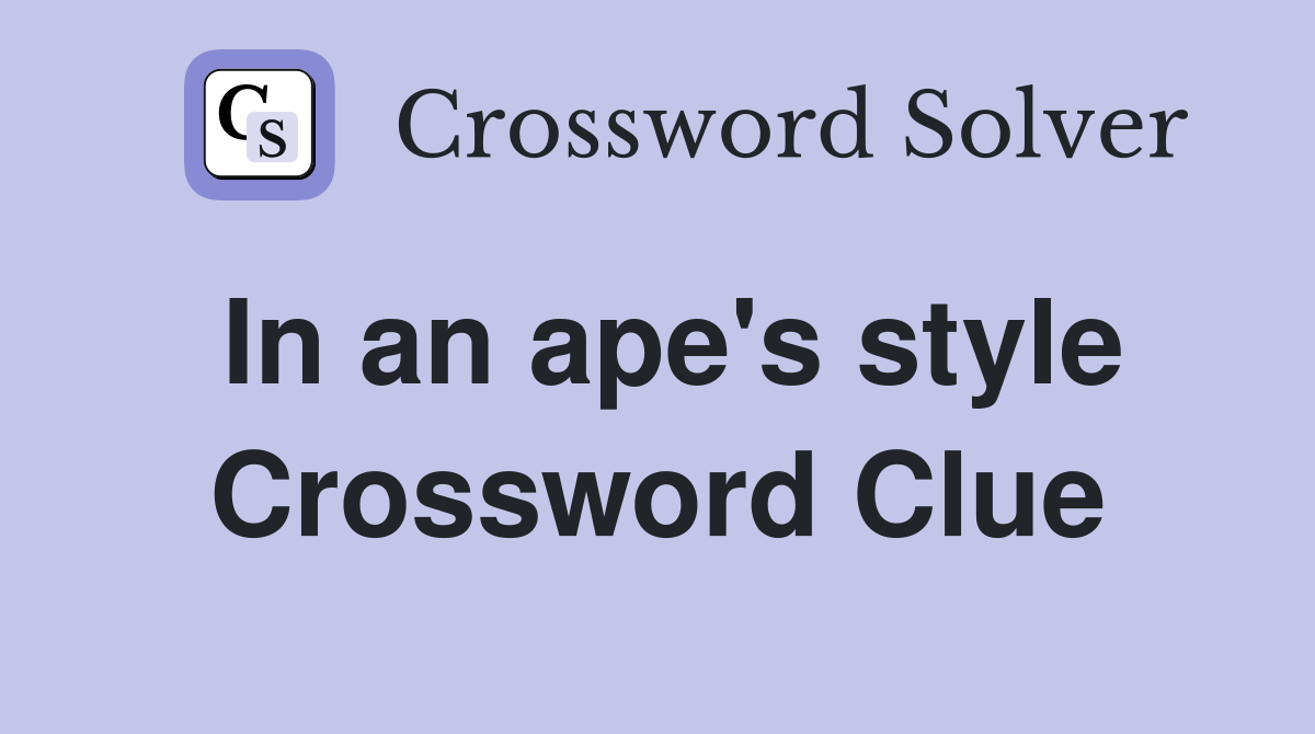 In an ape's style - Crossword Clue Answers - Crossword Solver